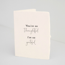 Load image into Gallery viewer, &quot;You&#39;re so thoughtful.&quot; Thank you Greeting Card

